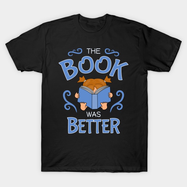 The book was better T-Shirt by Nutmegfairy